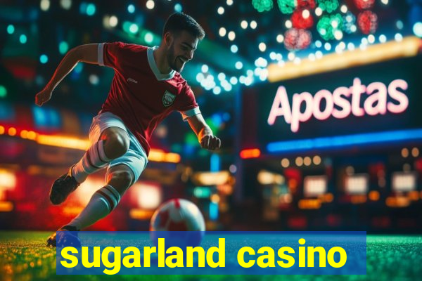 sugarland casino