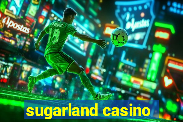 sugarland casino