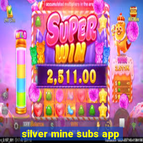 silver mine subs app