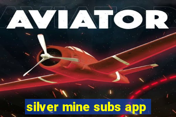 silver mine subs app