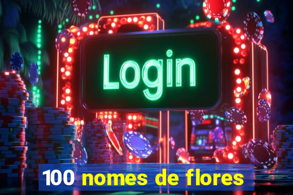 100 nomes de flores