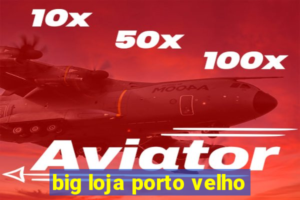 big loja porto velho