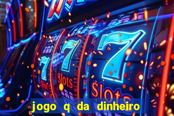 jogo q da dinheiro de verdade