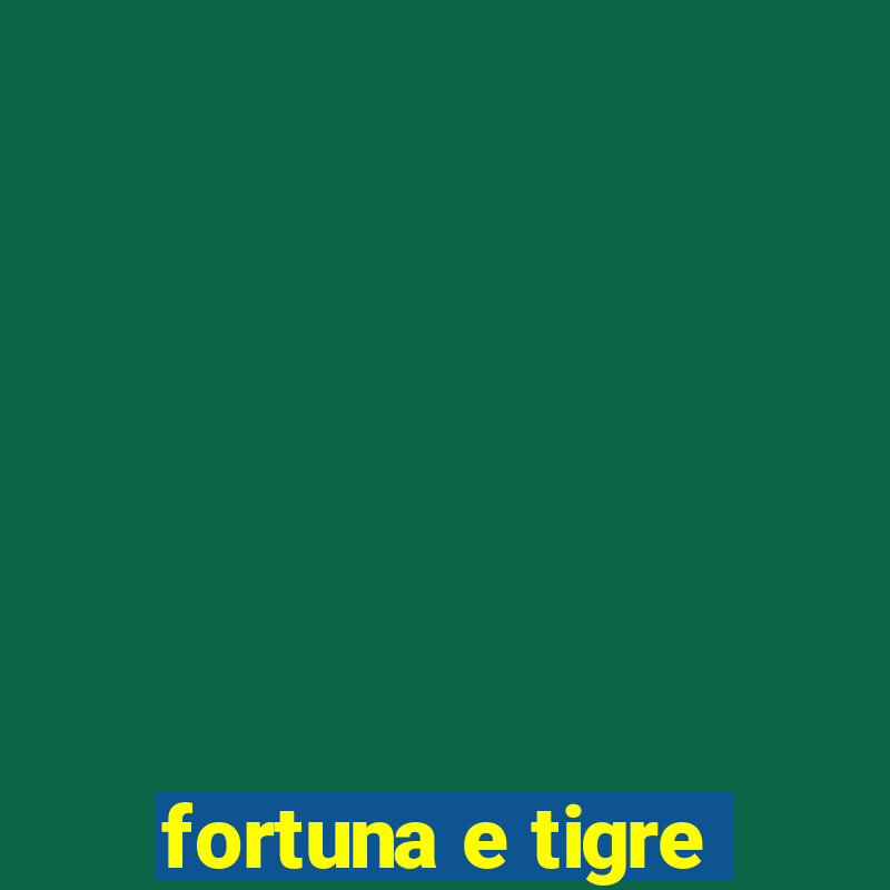 fortuna e tigre