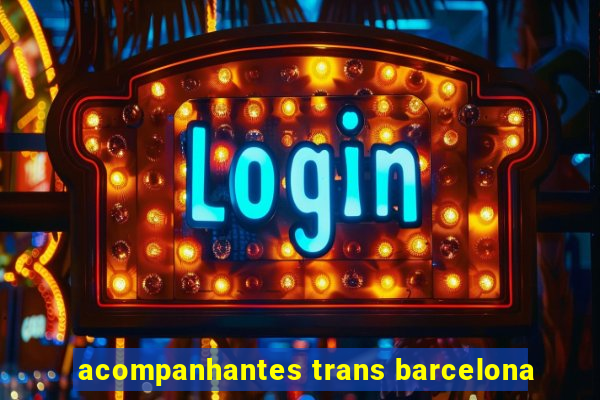 acompanhantes trans barcelona