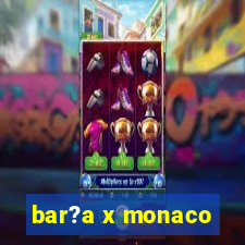 bar?a x monaco