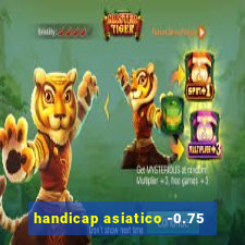 handicap asiatico -0.75