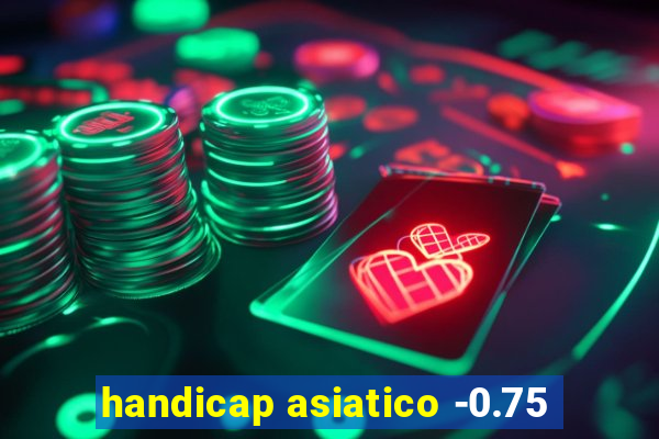 handicap asiatico -0.75