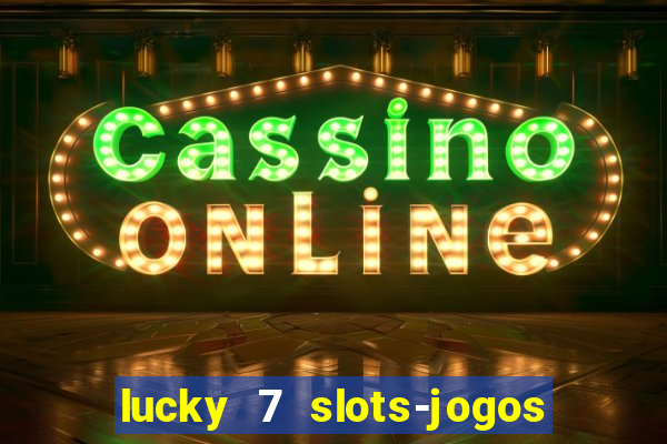 lucky 7 slots-jogos de cassino