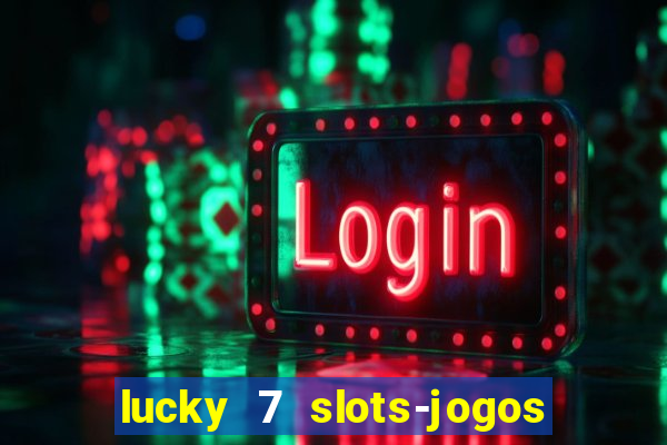 lucky 7 slots-jogos de cassino