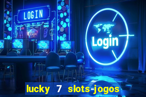 lucky 7 slots-jogos de cassino