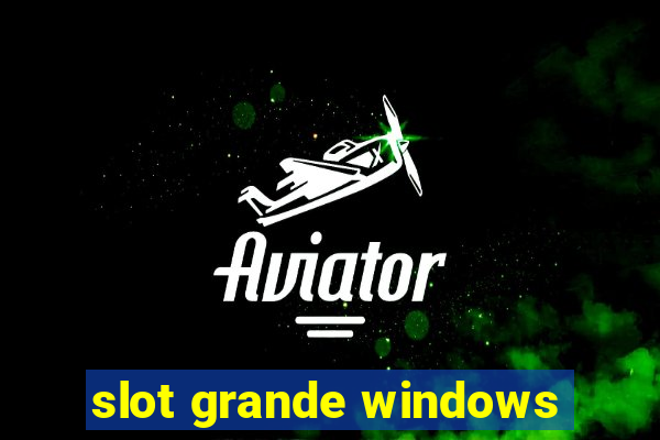 slot grande windows