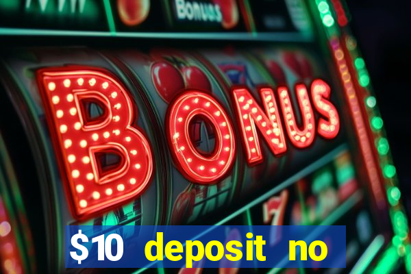 $10 deposit no wager casinos