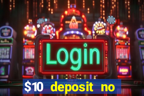 $10 deposit no wager casinos