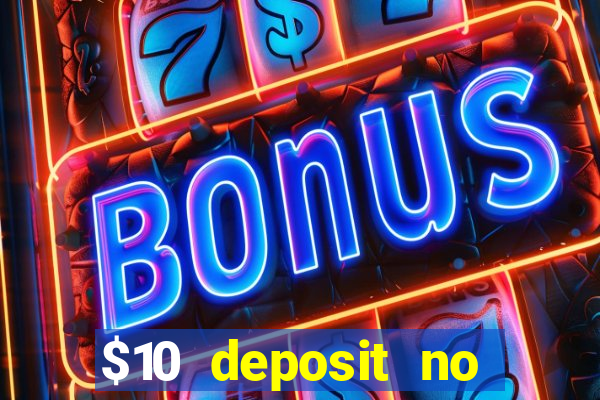 $10 deposit no wager casinos