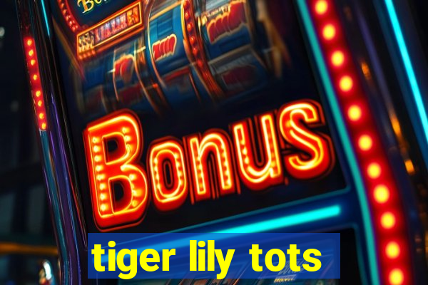 tiger lily tots