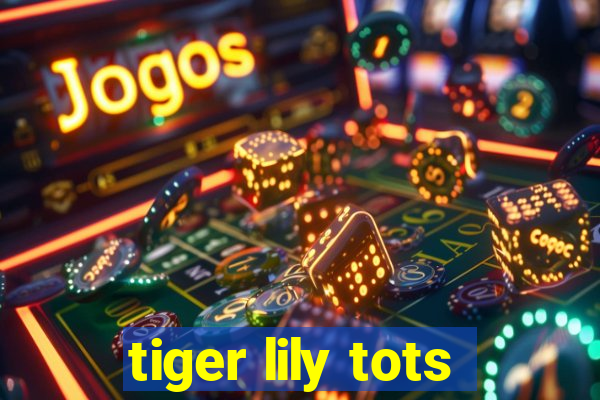 tiger lily tots