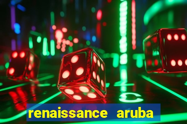 renaissance aruba resort & casino - all inclusive