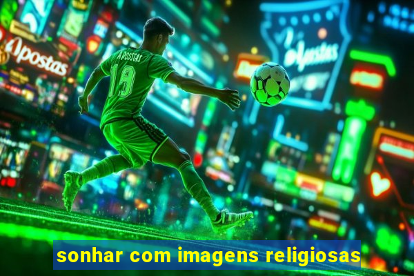 sonhar com imagens religiosas