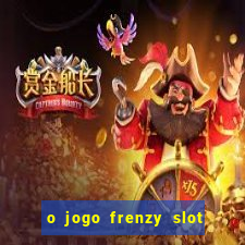 o jogo frenzy slot master paga mesmo