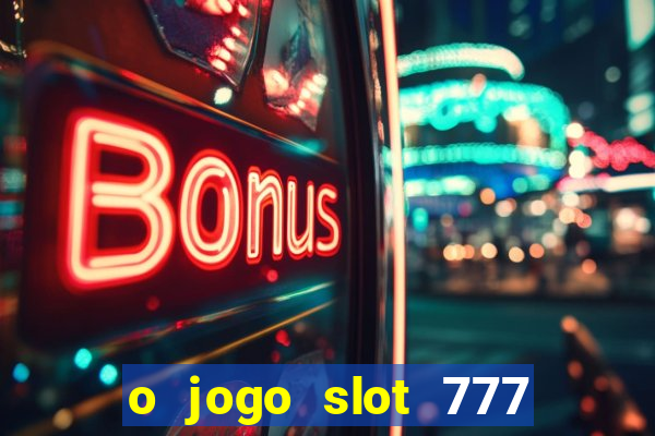 o jogo slot 777 win paga mesmo