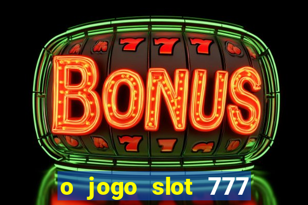 o jogo slot 777 win paga mesmo