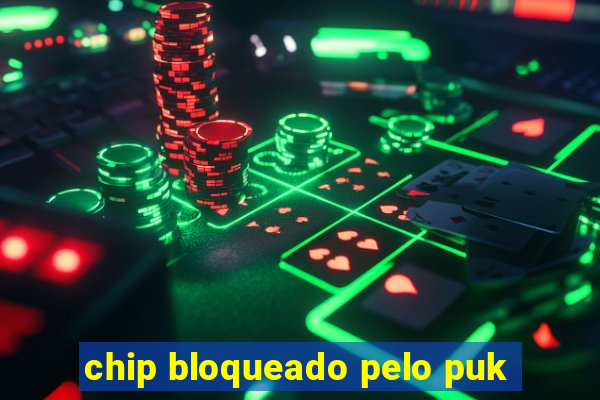 chip bloqueado pelo puk