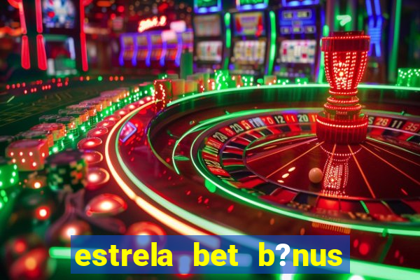 estrela bet b?nus 5 reais