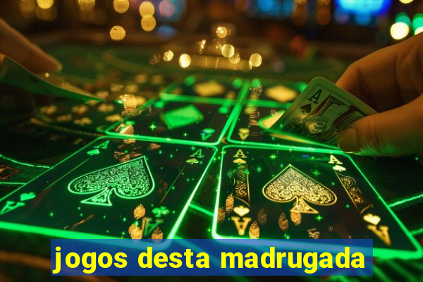 jogos desta madrugada