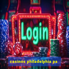 casinos philadelphia pa