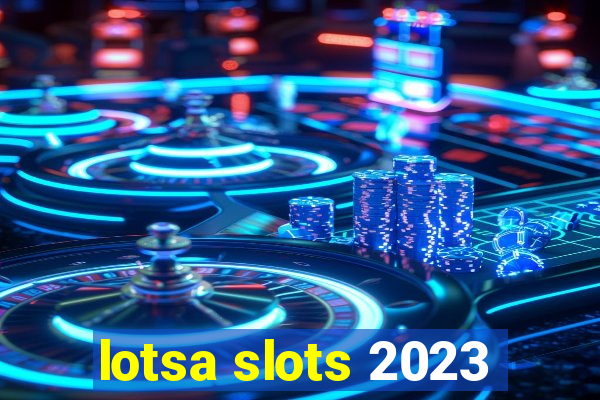 lotsa slots 2023