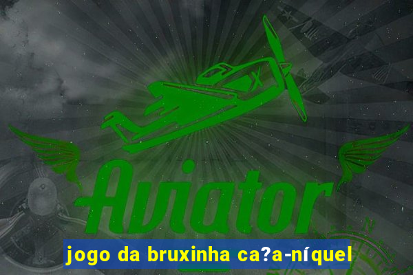 jogo da bruxinha ca?a-níquel