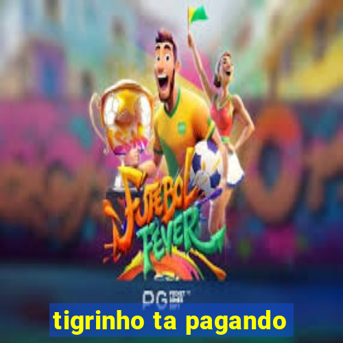 tigrinho ta pagando