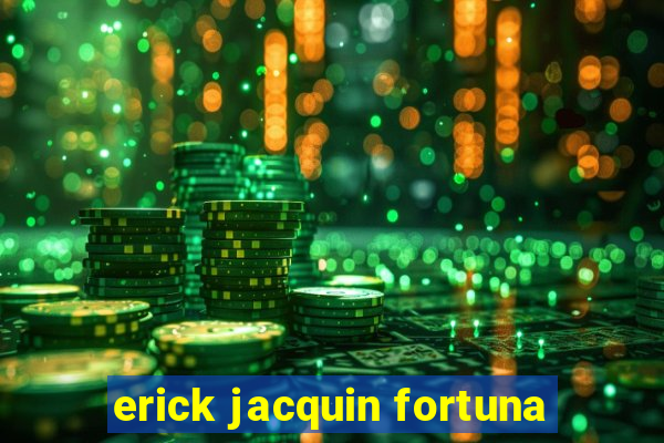 erick jacquin fortuna