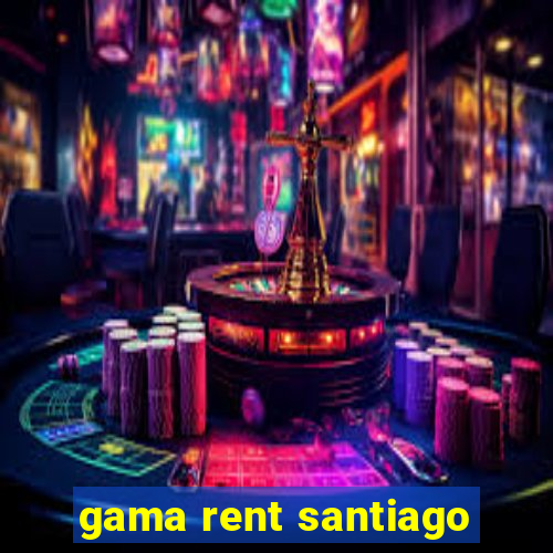 gama rent santiago