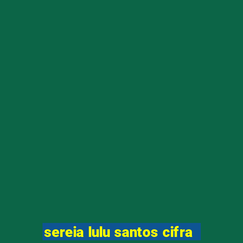 sereia lulu santos cifra