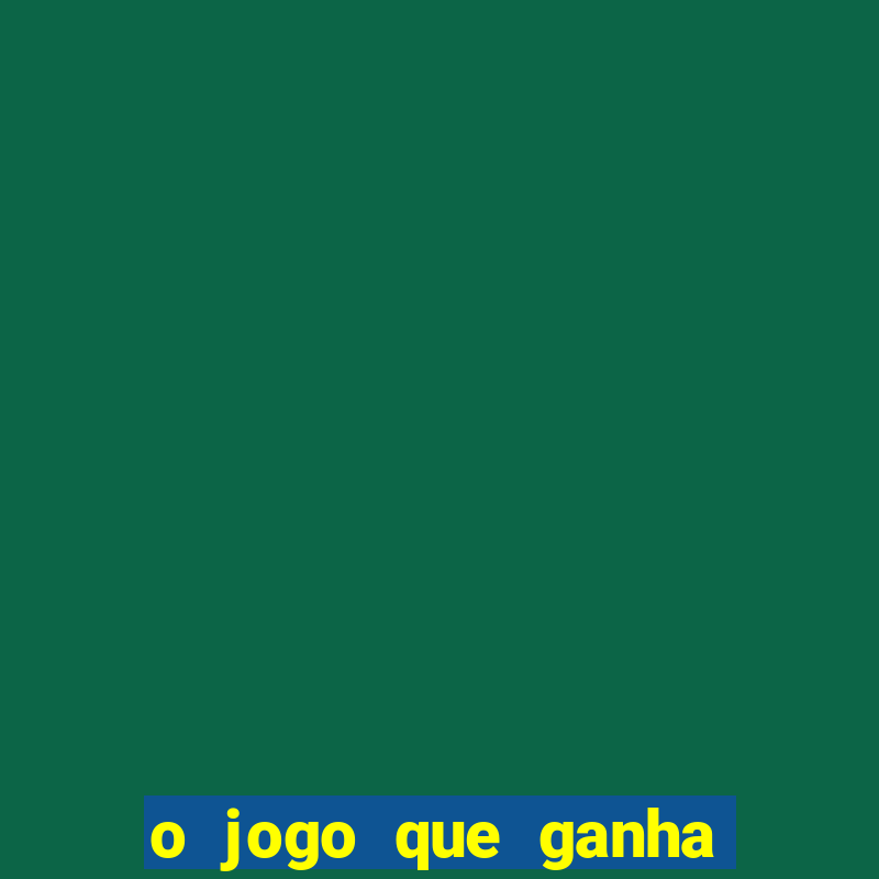 o jogo que ganha dinheiro de verdade