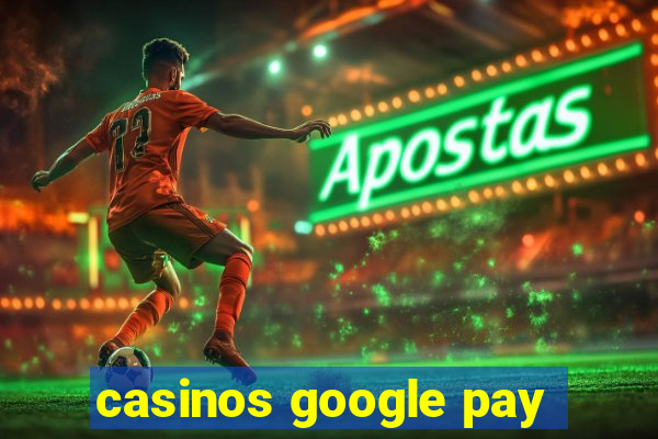 casinos google pay