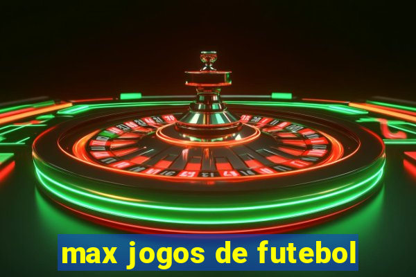 max jogos de futebol