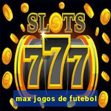 max jogos de futebol