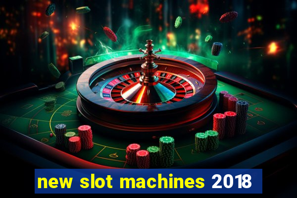 new slot machines 2018