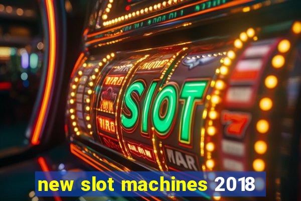 new slot machines 2018