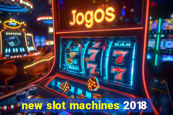 new slot machines 2018