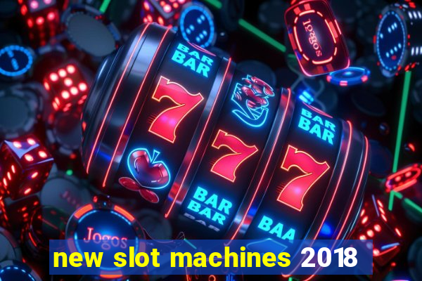 new slot machines 2018