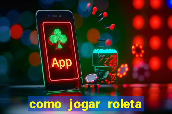 como jogar roleta europeia bet365