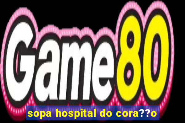 sopa hospital do cora??o