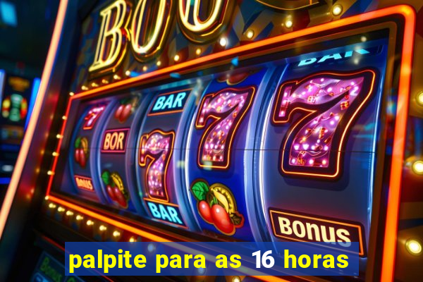 palpite para as 16 horas