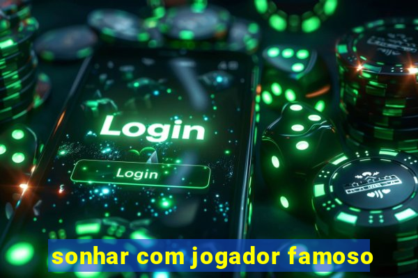 sonhar com jogador famoso