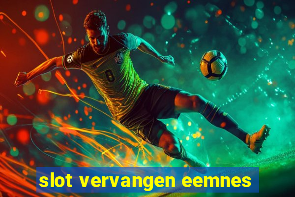 slot vervangen eemnes