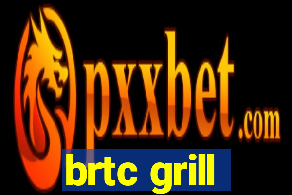 brtc grill